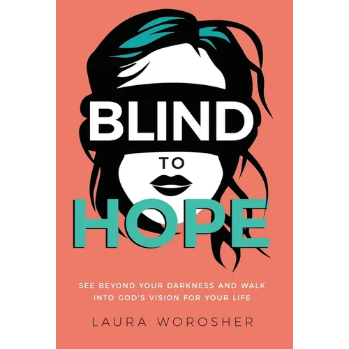 Blind to Hope: See Beyond Your Darkness and Walk into God's Vision for Your Life