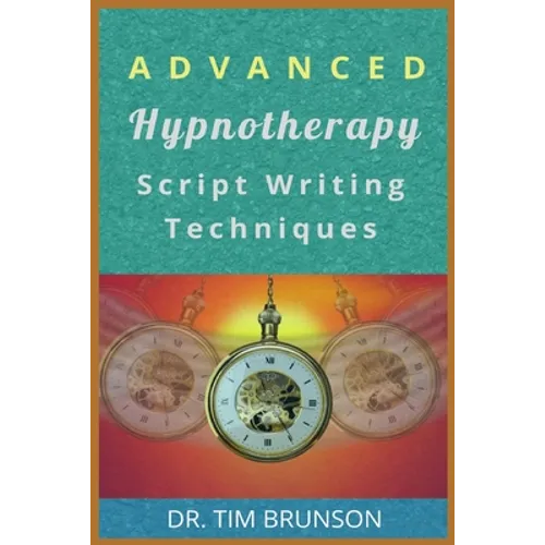 Advanced Hypnotherapy Script Writing Techniques: A new paradigm for hypnotherapy