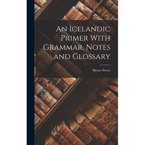 An Icelandic Primer With Grammar, Notes and Glossary