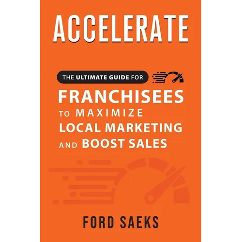ACCELERATE The Ultimate Guide for FRANCHISEES to Maximize Local Marketing and Boost Sales