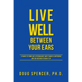 Live Well Between Your Ears: 110 ways to think like a psychologist, why it makes a difference, and the research to back it up.