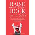 Raise your Vibe, Rock your Life; 111 ways to get you out of your funk and manifesting your dream life