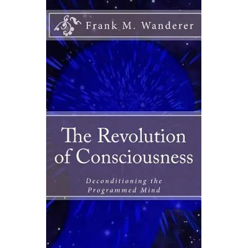 The Revolution of Consciousness: Deconditioning the Programmed Mind