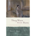 They Were Still Born: Personal Stories about Stillbirth