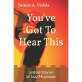 You've Got To Hear This: Untold Stories of Jazz Musicians