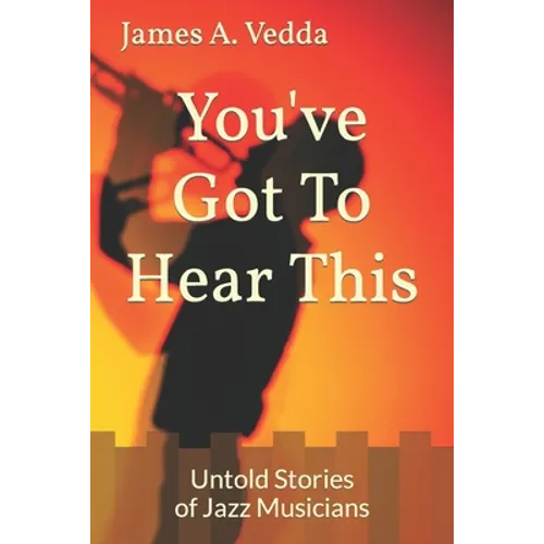 You've Got To Hear This: Untold Stories of Jazz Musicians
