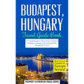 Budapest: Budapest, Hungary: Travel Guide Book-A Comprehensive 5-Day Travel Guide to Budapest, Hungary & Unforgettable Hungarian Travel