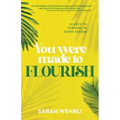 You Were Made to Flourish: 10 keys to thriving in every season