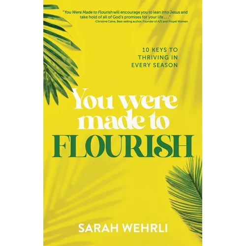 You Were Made to Flourish: 10 keys to thriving in every season