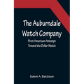 The Auburndale Watch Company; First American Attempt Toward the Dollar Watch