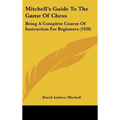 Mitchell's Guide To The Game Of Chess: Being A Complete Course Of Instruction For Beginners (1920)