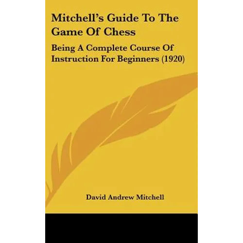 Mitchell's Guide To The Game Of Chess: Being A Complete Course Of Instruction For Beginners (1920)
