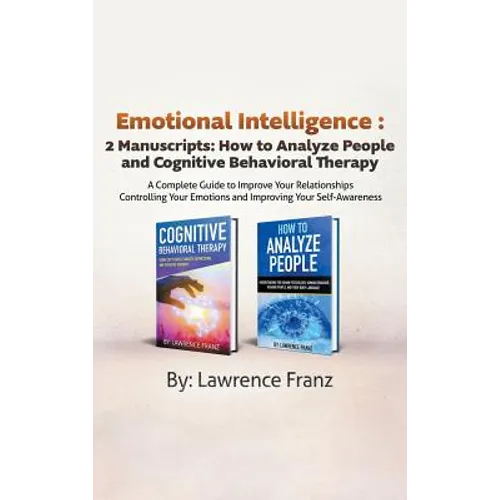 Emotional Intelligence: 2 Manuscripts: How to Analyze People and Cognitive Behavioral Therapy A Complete Guide to Improve Your Relationships Controlli