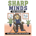 Sharp Minds for Seniors The Ultimate Puzzle Book for Retirees: Challenging Puzzles to Keep Your Mind Active and Engaged