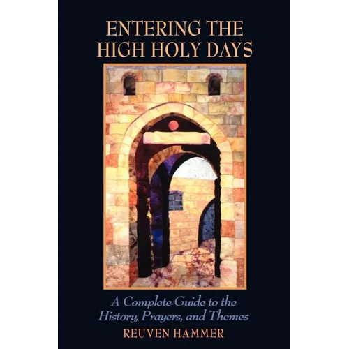 Entering the High Holy Days: A Complete Guide to the History, Prayers, and Themes