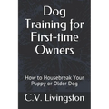 Dog Training for First-time Owners: How to Housebreak Your Puppy or Older Dog