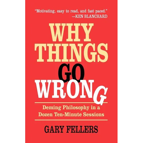 Why Things Go Wrong: Deming Philosophy in a Dozen Ten-Minute Sessions