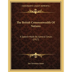 The British Commonwealth Of Nations: A Speech Made By General Smuts (1917)