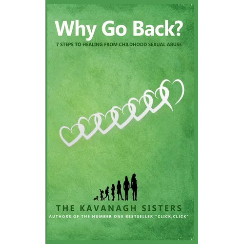 Why Go Back? 7 Steps to Healing from Childhood Sexual Abuse