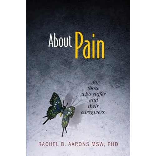 About Pain: For Those Who Suffer and Their Caregivers