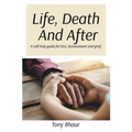 Life, Death And After: A self-help guide for loss, bereavement and grief
