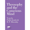 Theosophy and the Conscious Mind: Texts by Pablo Sender and H.P. Blavatsky