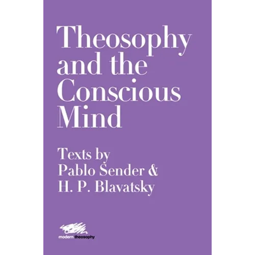 Theosophy and the Conscious Mind: Texts by Pablo Sender and H.P. Blavatsky