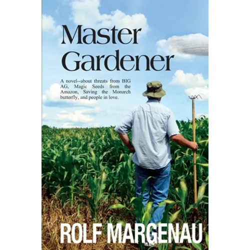 Master Gardener: A novel--about threats from BIG AG, Magic Seeds from the Amazon, Saving the Monarch butterfly, and people in love.