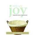 Ordinary Joy: Finding Fresh Promise in Routine Moments