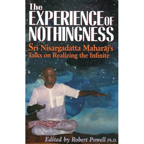 The Experience of Nothingness: Sri Nisargadatta Maharaj's Talks on Realizing the Infinite