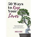 50 Ways to Keep Your Lover: Design the Relationship of Your Dreams Using the Intimacy Growth Framework(TM)️