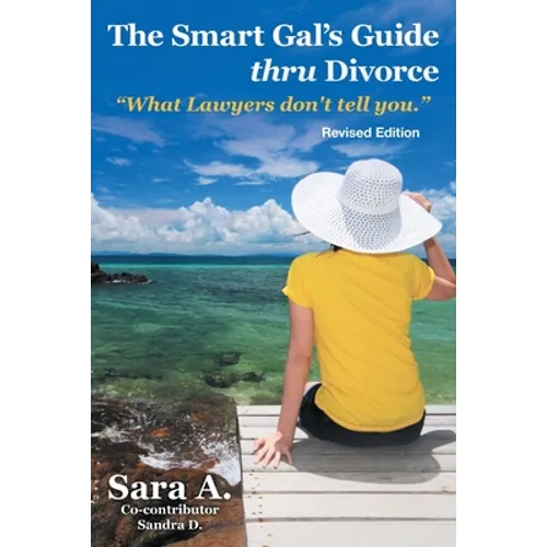 The Smart Gal's Guide Thru Divorce: "What Lawyers Don't Tell You."