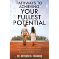 Pathways to Achieving Your Fullest Potential: Develop the Power That Resides in You and Make Yourself Grow into Your Best Edition Ever!