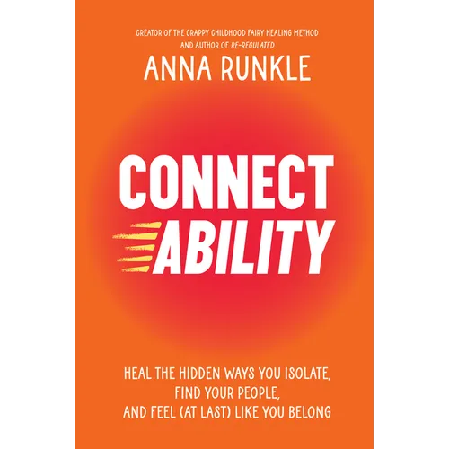 Connectability: Heal the Hidden Ways You Isolate, Find Your People, and Feel (at Last) Like You Belong