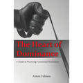The Heart of Dominance: a guide to practicing consensual dominance