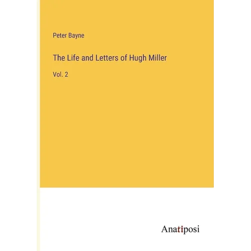The Life and Letters of Hugh Miller: Vol. 2