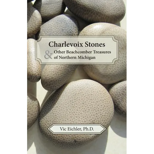 Charlevoix Stones & Other Beachcomber Treasures of Northern Michigan
