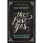 The Best Yes: Making Wise Decisions in the Midst of Endless Demands