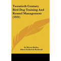 Twentieth Century Bird Dog Training And Kennel Management (1921)