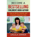 Become A Bestselling Children's Book Author: How to Write, Publish, and Promote a Book for Kids
