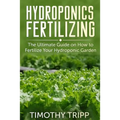 Hydroponics Fertilizing: The Ultimate Guide on How to Fertilize Your Hydroponic Garden