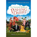 The Television World of Pushing Daisies: Critical Essays on the Bryan Fuller Series
