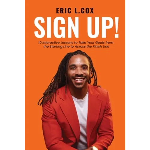 Sign Up!: 10 Interactive Lessons to Take Your Goals from the Starting Line to Across the Finish Line