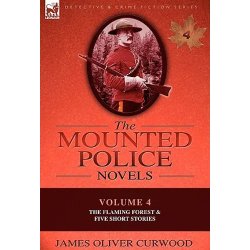 The Mounted Police Novels: Volume 4-The Flaming Forest & Five Short Stories