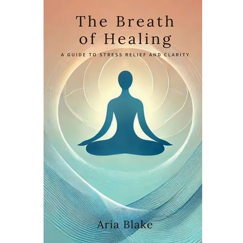 The Breath of Healing: A Guide to Stress Relief and Clarity