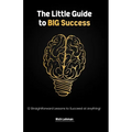 The Little Guide to BIG Success: 12 Straight Forward Lessons to Succeed at Anything