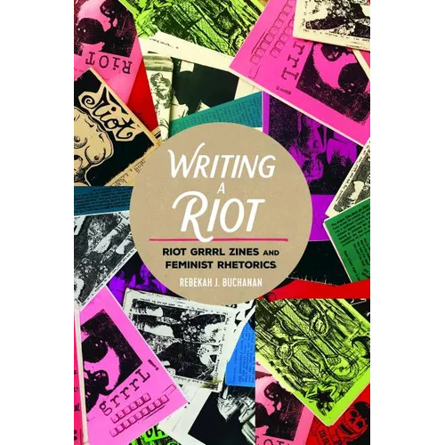 Writing a Riot: Riot Grrrl Zines and Feminist Rhetorics
