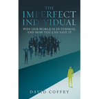 The Imperfect Individual: Why Our World Is in Turmoil and How You Can Save It