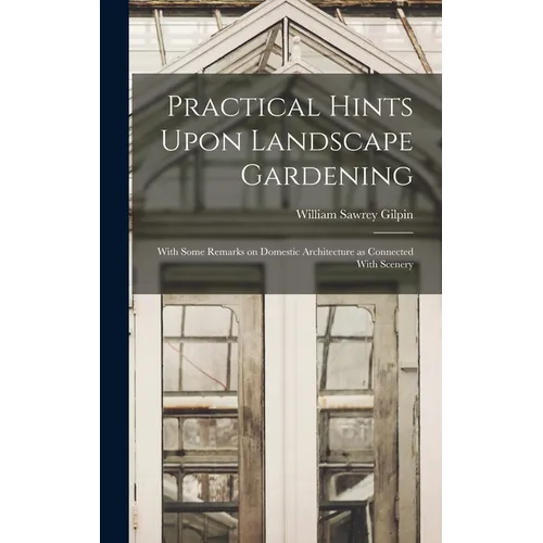 Practical Hints Upon Landscape Gardening: With Some Remarks on Domestic Architecture as Connected With Scenery
