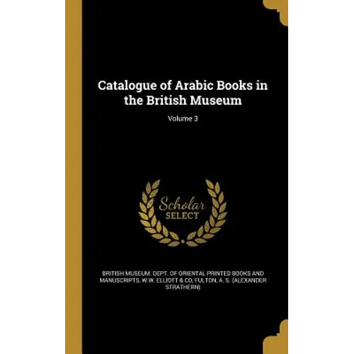 Catalogue of Arabic Books in the British Museum; Volume 3